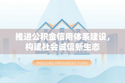涪陵推进公积金信用体系建设，构建社会诚信新生态