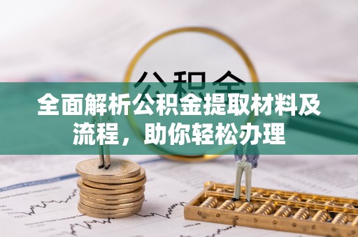 涪陵全面解析公积金提取材料及流程，助你轻松办理
