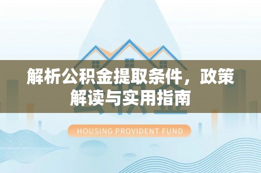 涪陵解析公积金提取条件，政策解读与实用指南