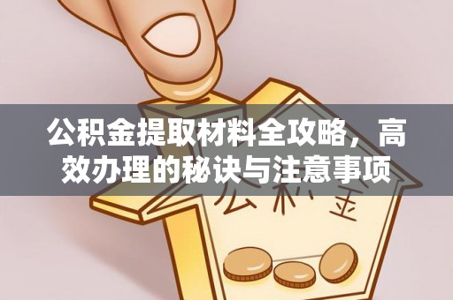 涪陵公积金提取材料全攻略，高效办理的秘诀与注意事项