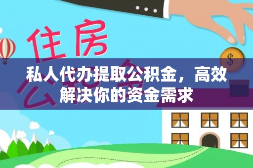 涪陵私人代办提取公积金，高效解决你的资金需求