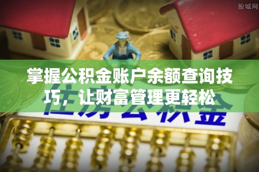 涪陵掌握公积金账户余额查询技巧，让财富管理更轻松