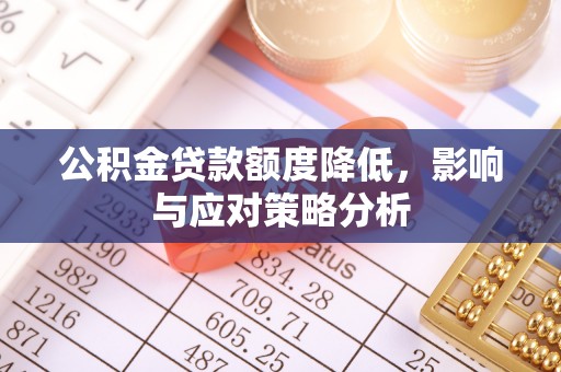 涪陵公积金贷款额度降低，影响与应对策略分析