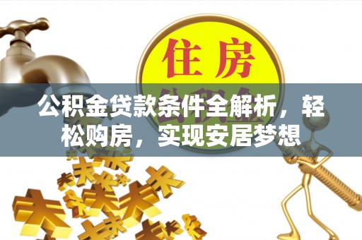 涪陵公积金贷款条件全解析，轻松购房，实现安居梦想