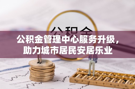 涪陵公积金管理中心服务升级，助力城市居民安居乐业