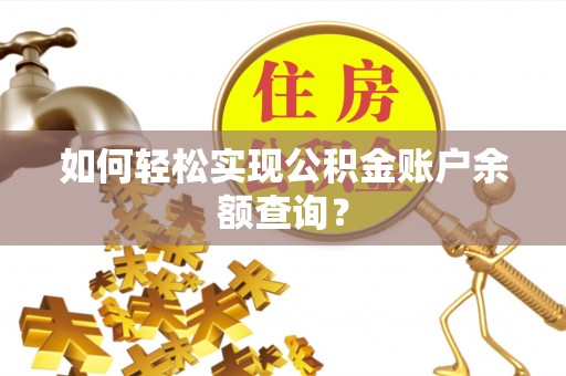 涪陵如何轻松实现公积金账户余额查询？
