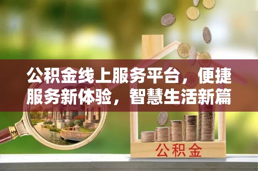 涪陵公积金线上服务平台，便捷服务新体验，智慧生活新篇章