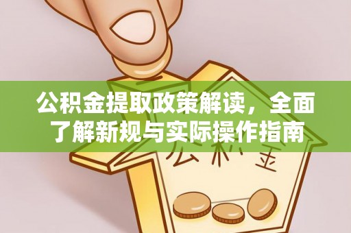 涪陵公积金提取政策解读，全面了解新规与实际操作指南