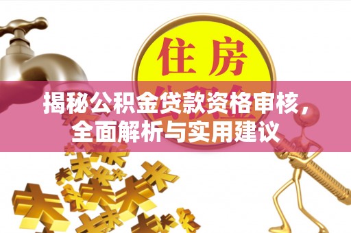 涪陵揭秘公积金贷款资格审核，全面解析与实用建议