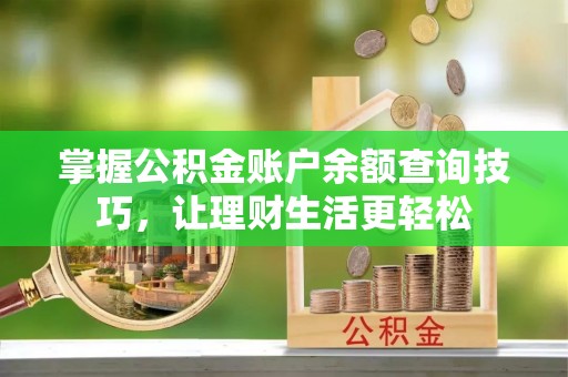 涪陵掌握公积金账户余额查询技巧，让理财生活更轻松