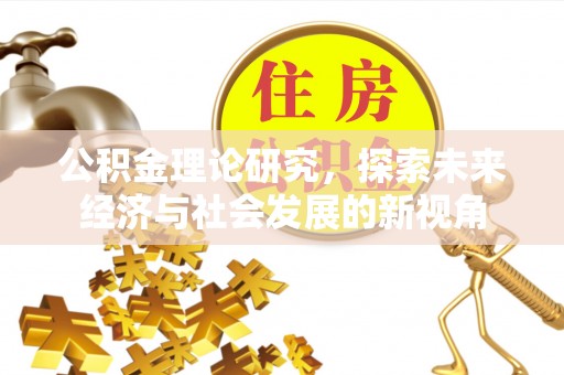 涪陵公积金理论研究，探索未来经济与社会发展的新视角