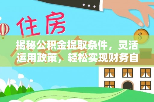 涪陵揭秘公积金提取条件，灵活运用政策，轻松实现财务自由