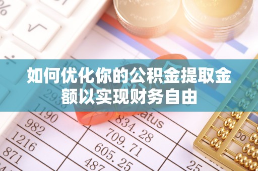 涪陵如何优化你的公积金提取金额以实现财务自由