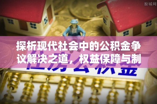 涪陵探析现代社会中的公积金争议解决之道，权益保障与制度完善