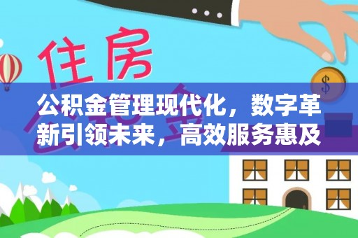 涪陵公积金管理现代化，数字革新引领未来，高效服务惠及民生