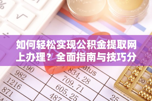 涪陵如何轻松实现公积金提取网上办理？全面指南与技巧分享