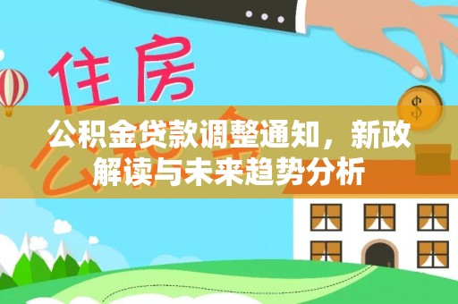 涪陵公积金贷款调整通知，新政解读与未来趋势分析
