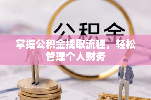 涪陵掌握公积金提取流程，轻松管理个人财务