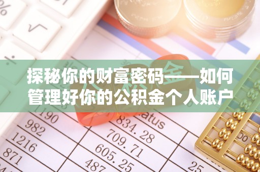 涪陵探秘你的财富密码——如何管理好你的公积金个人账户信息