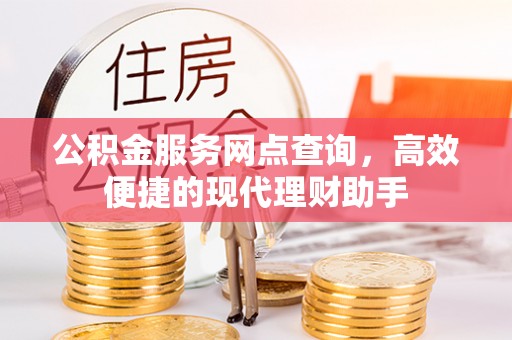 涪陵公积金服务网点查询，高效便捷的现代理财助手