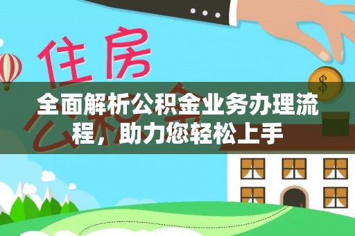 涪陵全面解析公积金业务办理流程，助力您轻松上手