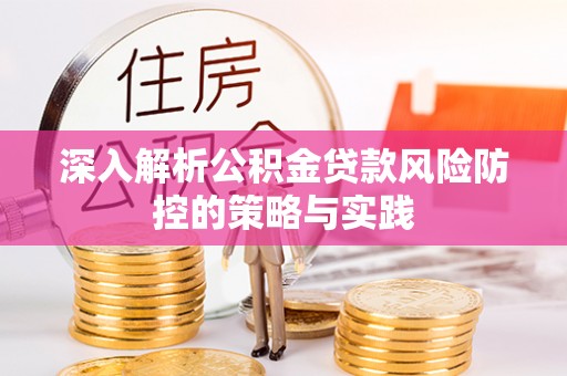 涪陵深入解析公积金贷款风险防控的策略与实践