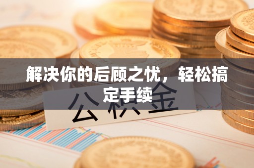 涪陵解决你的后顾之忧，轻松搞定手续