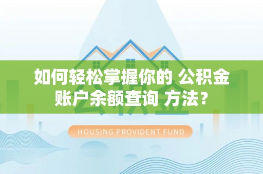 涪陵如何轻松掌握你的 公积金账户余额查询 方法？