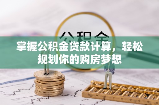 涪陵掌握公积金贷款计算，轻松规划你的购房梦想