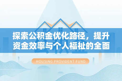 涪陵探索公积金优化路径，提升资金效率与个人福祉的全面解析