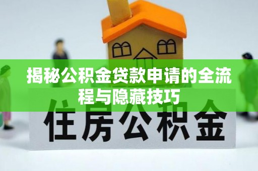 涪陵揭秘公积金贷款申请的全流程与隐藏技巧