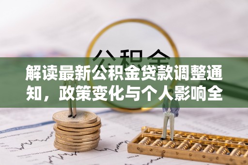 涪陵解读最新公积金贷款调整通知，政策变化与个人影响全解析