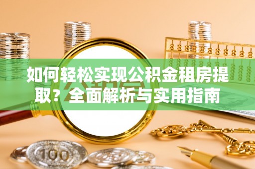 涪陵如何轻松实现公积金租房提取？全面解析与实用指南
