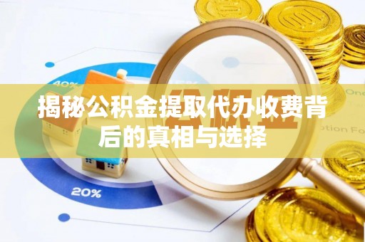 涪陵揭秘公积金提取代办收费背后的真相与选择