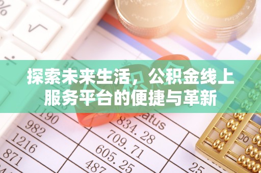 涪陵探索未来生活，公积金线上服务平台的便捷与革新