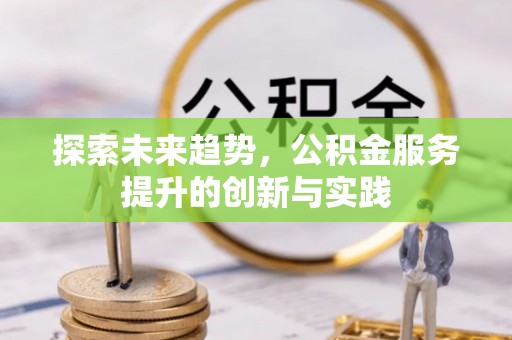 涪陵探索未来趋势，公积金服务提升的创新与实践