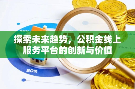 涪陵探索未来趋势，公积金线上服务平台的创新与价值