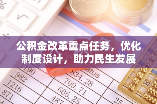 涪陵公积金改革重点任务，优化制度设计，助力民生发展