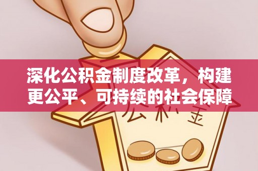 涪陵深化公积金制度改革，构建更公平、可持续的社会保障体系