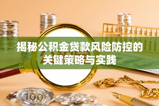 涪陵揭秘公积金贷款风险防控的关键策略与实践