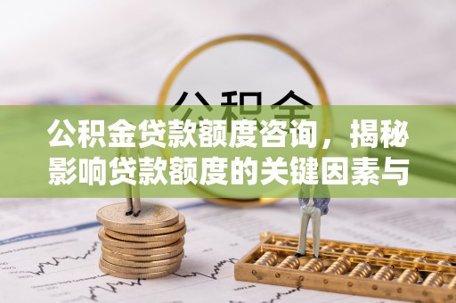 涪陵公积金贷款额度咨询，揭秘影响贷款额度的关键因素与实用攻略