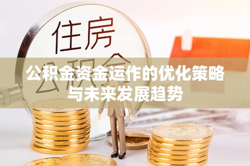 涪陵公积金资金运作的优化策略与未来发展趋势