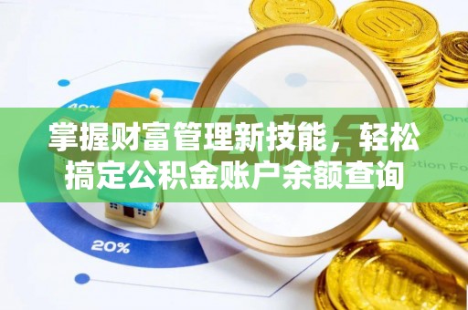 涪陵掌握财富管理新技能，轻松搞定公积金账户余额查询