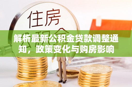 涪陵解析最新公积金贷款调整通知，政策变化与购房影响