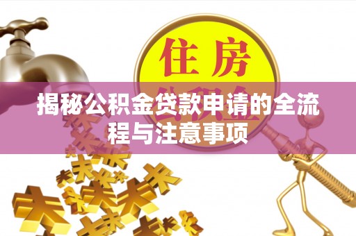 涪陵揭秘公积金贷款申请的全流程与注意事项