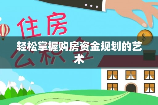 涪陵轻松掌握购房资金规划的艺术