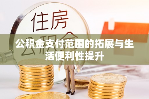 涪陵公积金支付范围的拓展与生活便利性提升