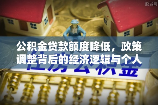 涪陵公积金贷款额度降低，政策调整背后的经济逻辑与个人应对策略
