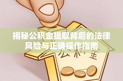 涪陵揭秘公积金提取背后的法律风险与正确操作指南