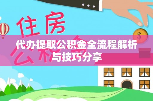 涪陵代办提取公积金全流程解析与技巧分享